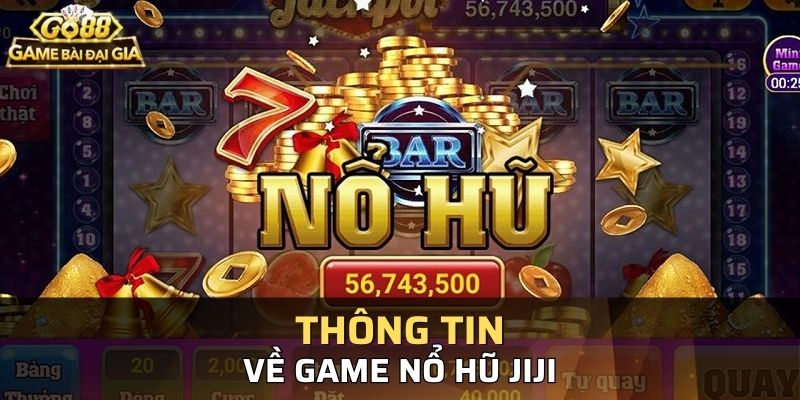 Nổ hũ Jiji là sân chơi đổi thưởng đẳng cấp dành cho mọi người